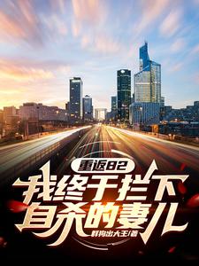 重返82：我终于拦下自杀的妻儿在线看，江洲小说大结局在哪免费看
