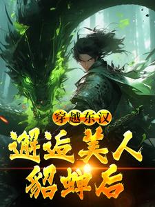 吕布在外打天下，我在家里戏貂蝉（韩林）最新章节在线阅读