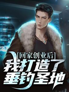 陈风小说的结局在哪可以看，开了个钓场，全国钓鱼佬来盘我免费阅读完结版