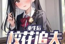 重生后，校花追夫火葬场了小说资源求分享，重生后，校花追夫火葬场了江禹宋雨薇在线阅读-冰糖文学