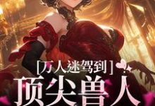 苏晨最新章节列表万人迷驾到，顶尖兽人们速来免费阅读-冰糖文学