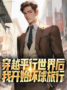 穿越平行世界后，我开始环球旅行免费阅读(萧江)小说免费读最新章节
