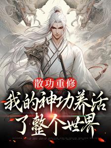 散功重修：我的神功养活了整个世界（周轻羽赵烟芸）最新章节免费阅读