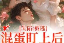 求助这本失陷：被混蛋盯上后，她插翅难逃小说在哪里可以看完结版-冰糖文学