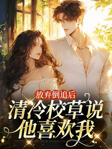 求助这本放弃倒追后，清冷校草说他喜欢我小说在哪里可以看完结版