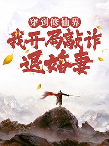 穿到修仙界，我开局敲诈退婚妻小说最新章节在哪里可以免费看