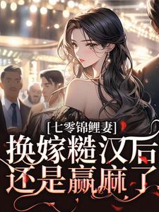 七零锦鲤妻：换嫁糙汉后还是赢麻了小说最新章节在哪里可以免费看