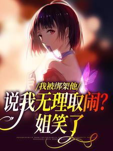 我被绑架他说我无理取闹？姐笑了最新章节我被绑架他说我无理取闹？姐笑了在线阅读