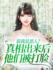 说我是恶人？真相出来后他们被打脸最新章节说我是恶人？真相出来后他们被打脸在线阅读