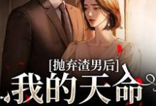 完结版抛弃渣男后,我的天命姻缘来了在哪免费看,沈星漫周京臣小说在线阅读-冰糖文学