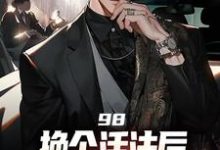 98:换个活法后我的人生赢麻了小说资源求分享，98:换个活法后我的人生赢麻了景云辉韩雪莹在线阅读-冰糖文学