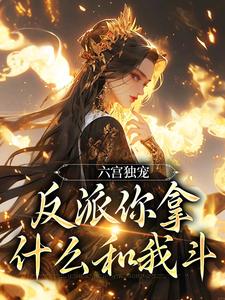 六宫独宠，反派你拿什么和我斗无弹窗谢淑华最新章节列表