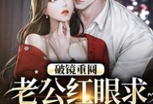 完结版破镜重圆：老公红眼求宠我和宝宝在哪免费看，傅承则姜云舒小说在线阅读-冰糖文学