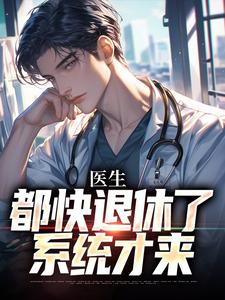 许秋唐安最新章节列表医生：都快退休了，系统才来免费阅读