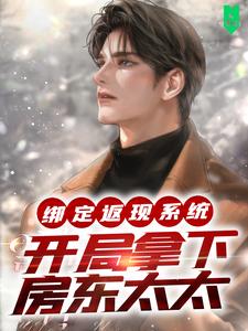 绑定返现系统：开局拿下房东太太小说资源求分享，绑定返现系统：开局拿下房东太太夜十七在线阅读