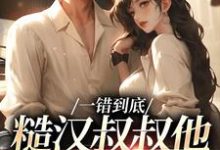 一错到底：糙汉叔叔他命里缺我（项野姜梨）最新章节免费在线阅读-冰糖文学