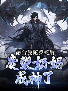 融合曼陀罗蛇后，废柴奶妈成神了（主角林墨）完结版免费阅读