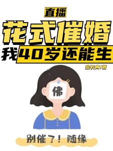 直播：花式催婚，我40岁还能生最新章节直播：花式催婚，我40岁还能生在线阅读