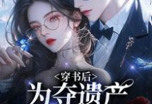 穿书后,为夺遗产我狂舔霸总大结局,姜南溪周寂小说无广告阅读-冰糖文学