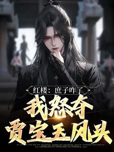 求助这本红楼：庶子咋了，我怒夺贾宝玉风头小说在哪里可以看完结版