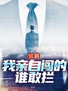官路：我亲自闯的谁敢拦精彩章节在线免费阅读（陆一鸣唐晓婉）