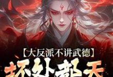 求助这本大反派不讲武德,坏处都天命之子抗小说在哪里可以看完结版-冰糖文学
