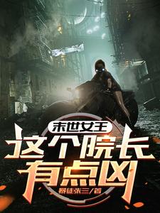 末世女王：这个院长有点凶小说资源求分享，末世女王：这个院长有点凶周渔在线阅读