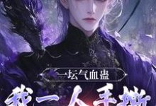 一坛气血蛊，我一人手撕群妖数魔！（李元）最新章节免费在线阅读-冰糖文学