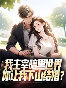 我主宰暗黑世界，你让我下山结婚？（叶天楚璃月）最新章节免费在线阅读
