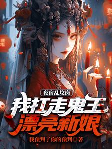 主角是昊昆的小说夜宿乱坟岗，我扛走鬼王漂亮新娘在哪免费看