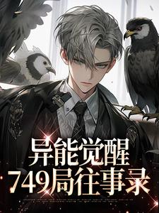 异能觉醒，749局往事录精彩章节在线免费阅读（林白欧阳夏薇）