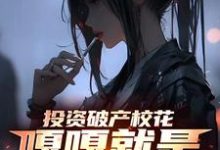 楚凡小说的结局在哪可以看，投资破产校花，嘎嘎就是乱杀免费阅读完结版-冰糖文学