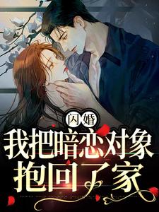 闪婚，我把暗恋对象抱回了家（阮鸢裴池）最新章节在线阅读