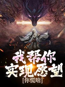 我帮你实现愿望，你慌啥（林垣）最新章节免费在线阅读