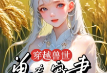 穿越兽世:兽夫宠妻种田忙完结版穆芸芸免费阅读大结局-冰糖文学