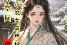 完结版亿万空间，小农女马甲掉不停在哪免费看，秦染君辞小说在线阅读-冰糖文学
