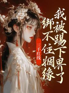 三千红线绑不住姻缘，我被踢下界了大结局，即墨未央百里起初小说无广告阅读