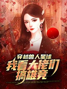 穿越兽人星球，我看大佬们搞雄竞精彩章节阅读(温柚)免费阅读大结局