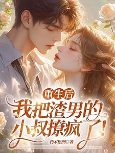 重生后，我把渣男的小叔撩疯了！热门小说(黎若雅)在线阅读无弹窗