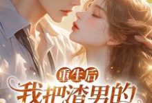 黎若雅小说的结局在哪可以看,重生后,我把渣男的小叔撩疯了!免费阅读完结版-冰糖文学