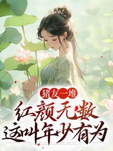 猪友一堆，红颜无数，这叫年少有为小说资源求分享，猪友一堆，红颜无数，这叫年少有为裴双郑子林在线阅读