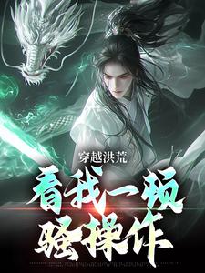 完结版穿越洪荒：看我一顿骚操作在哪免费看，吴天后土小说在线阅读