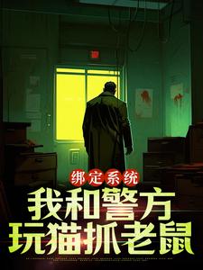 绑定系统：我和警方玩猫抓老鼠小说资源求分享，绑定系统：我和警方玩猫抓老鼠王灿在线阅读