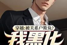 穿越：被关系户欺负？我黑化给你看小说最新章节在哪里可以免费看-冰糖文学