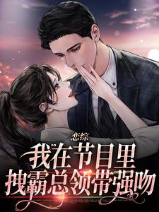 恋综：我在节目里，拽霸总领带强吻完结版时夕顾淮辰免费阅读大结局