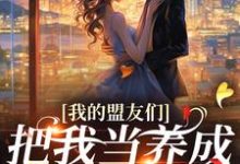 主角是云苓迟盛的小说我的盟友们,把我当养成游戏对象?在哪免费看-冰糖文学