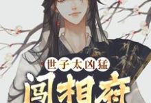 杨束小说免费阅读最新章节列表,世子太凶猛:闯相府抢姑娘小说在线看-冰糖文学