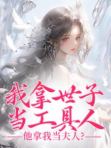 小说我拿世子当工具人，他拿我当夫人？主角秦荼谢迟免费阅读