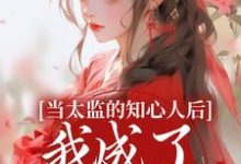 当太监的知心人后,我成了当家主母精彩章节阅读(阿梅安生)免费阅读大结局-冰糖文学