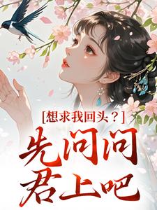 小说想求我回头？先问问君上吧（沈玥燕绝）最新章节在哪看